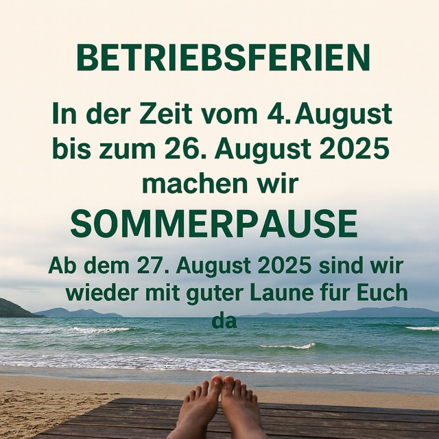 Betriebsferien 4.8. bis 26.8.2025
